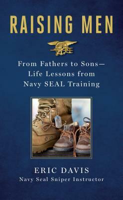 Raising Men: From Fathers to Sons: Life Lessons from Navy Seal Training by Dina Santorelli, Eric Davis
