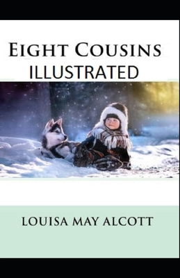 Eight Cousins Illustrated by Louisa May Alcott