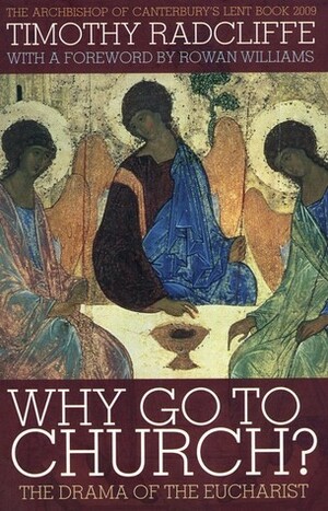 Why Go to Church?: The Archbishop of Canterbury's Lent Book 2009 by Timothy Radcliffe, Rowan Williams