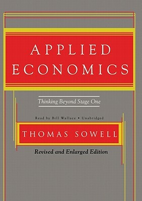 Applied Economics: Thinking Beyond Stage One by Thomas Sowell