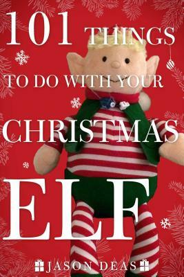 101 Things to Do with Your Christmas Elf by Jason Deas