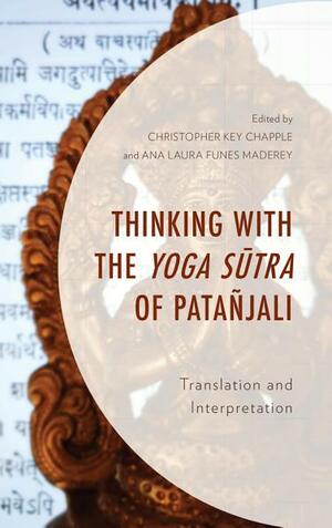 Thinking with the Yoga Sutra of Pata�jali: Translation and Interpretation by Daniel Raveh, Stephanie Corigliano, Yohanan Grinshpon, Christopher Key Chapple, Kevin Perry Maroufkhani, Arindam Chakrabarti, Stephen Phillips, Ian Whicher, Mikel Burley, Ana Laura Funes Maderey