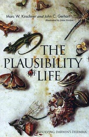 The Plausibility of Life: Resolving Darwin's Dilemma by John Gerhart, Marc W. Kirschner, John Norton
