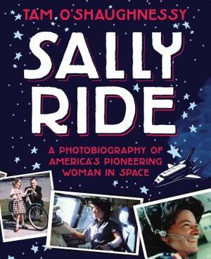 Sally Ride: A Photobiography of America's Pioneering Woman in Space by Tam O'Shaughnessy