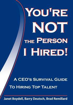 You're Not the Person I Hired!: A CEO's Survival Guide to Hiring Top Talent by Janet Boydell, Brad Remillard, Barry Deutsch