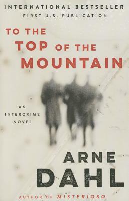 To the Top of the Mountain: An Intercrime Novel by Arne Dahl