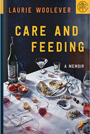 Care and Feeding: A Memoir by Laurie Woolever