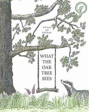 What the Oak Tree Sees by A.K. Scott, R.M. Brink