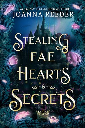 Stealing Fae Hearts and Secrets by Joanna Reeder