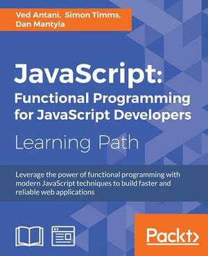 JavaScript: Functional Programming for JavaScript Developers by Simon Timms, Dan Mantyla, Ved Antani