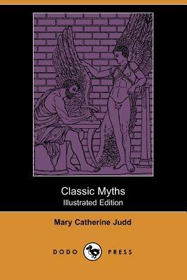 Classic Myths (Illustrated Edition) (Dodo Press) by Mary Catherine Judd