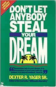 Don't Let Anybody Steal Your Dream by Dexter R. Yager Sr.