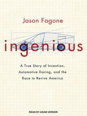 Ingenious: A True Story of Invention, Automotive Daring, and the Race to Revive America by Jason Fagone