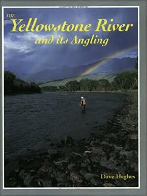 The Yellowstone River and Its Angling by Dave Hughes