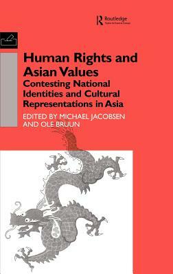 Human Rights and Asian Values: Contesting National Identities and Cultural Representations in Asia by Michael Jacobsen, Ole Bruun