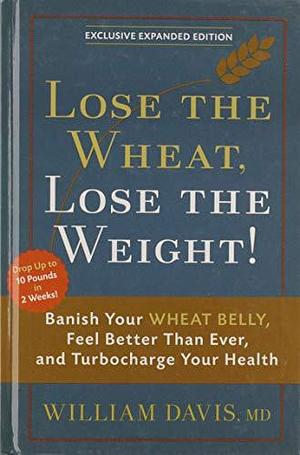 Lose the Wheat, Lose the Weight! by William Davis, William Davis