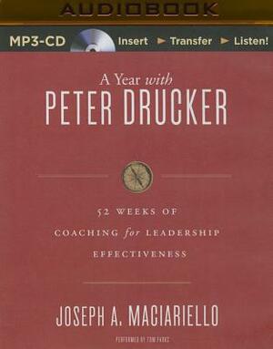 A Year with Peter Drucker: 52 Weeks of Coaching for Leadership Effectiveness by Joseph A. Maciariello