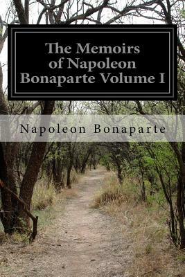 The Memoirs of Napoleon Bonaparte Volume I by Napoléon Bonaparte