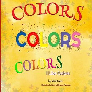 Colors Colors Colors: I Like Colors by Vena Lewis