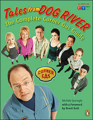 Tales From Dog River: The Complete Corner Gas Guide by Michele Sponagle