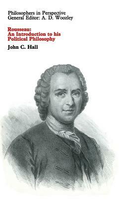 Rousseau: An Introduction to His Political Philosophy by John C. Hall
