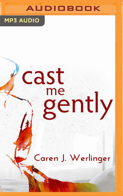 Cast Me Gently by Caren J. Werlinger