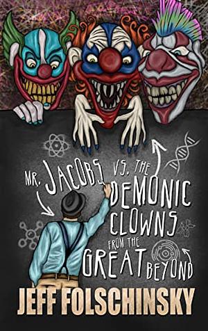 Mr. Jacobs Vs. the Demonic Clowns from the Great Beyond by Jeff Folschinsky
