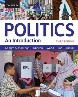 Politics: An Introduction by George A. MacLean, Duncan R. Wood, Lori Turnbull