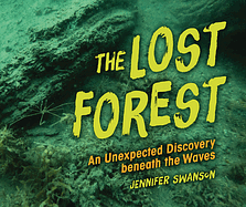 The Lost Forest: An Unexpected Discovery Beneath the Waves by Jennifer Swanson