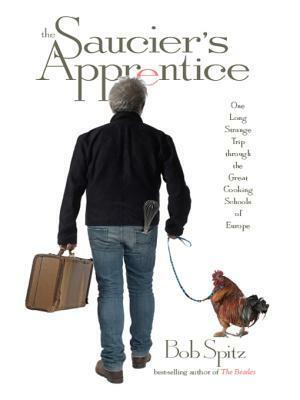 The Saucier's Apprentice: An Amateur's Adventures in the Great Cooking Schools of Europe by Bob Spitz