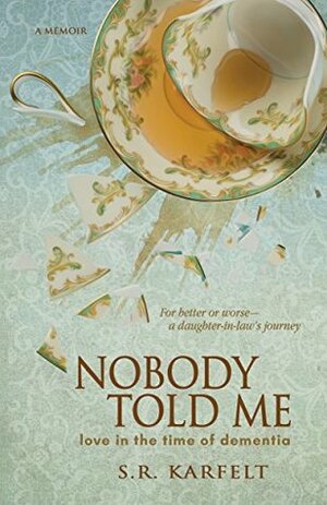 Nobody Told Me: Love in the Time of Dementia by S.R. Karfelt, Bailey Karfelt