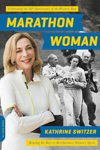 Marathon Woman: Running the Race to Revolutionize Women's Sports by Kathrine Switzer