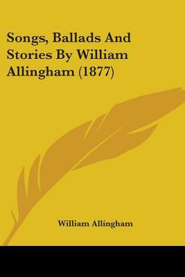 Songs, Ballads And Stories By William Allingham (1877) by William Allingham