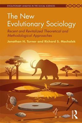 The New Evolutionary Sociology: Recent and Revitalized Theoretical and Methodological Approaches by Richard S. Machalek, Jonathan H. Turner