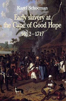 Early Slavery at the Cape of Good Hope, 1652-1717 by Karel Schoeman