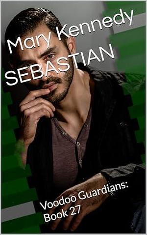 SEBASTIAN: Voodoo Guardians: Book 27 by Mary Kennedy