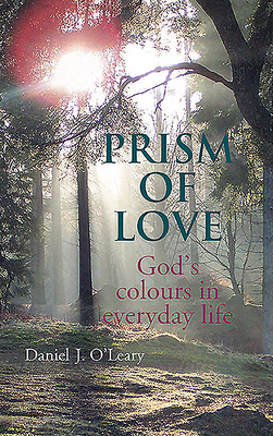 Prism of Love: God's Colours in Everyday Life by Daniel J. O'Leary