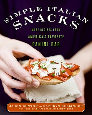 Simple Italian Snacks: More Recipes from America's Favorite Panini Bar by Kathryn Kellinger, Jason Denton