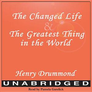 The Changed Life and the Greatest Thing in the World by Henry Drummond