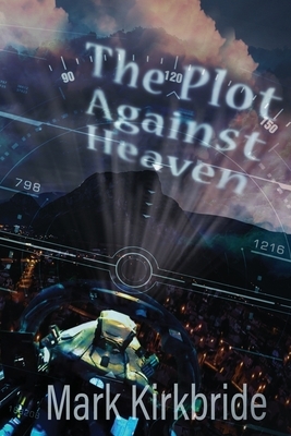 The Plot Against Heaven by Mark Kirkbride