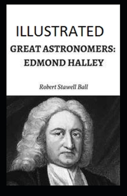 Great Astronomers: Edmond Halley Illustrated by Robert Stawell Ball