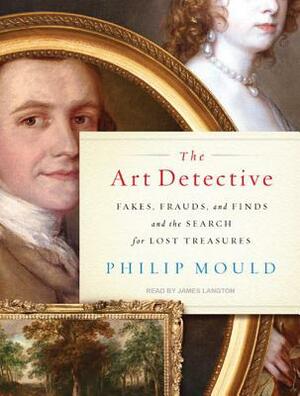 The Art Detective: Fakes, Frauds, and Finds and the Search for Lost Treasures by Philip Mould