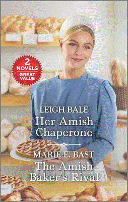 Her Amish Chaperone and The Amish Baker's Rival by Leigh Bale, Leigh Bale, Marie E. Bast, Marie E. Bast