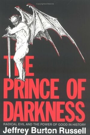 The Prince Of Darkness: Radical Evil And The Power Of Good In History by Jeffrey Burton Russell