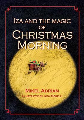 Iza and the Magic of Christmas Morning by Mikel Adrian