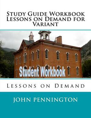 Study Guide Workbook Lessons on Demand for Variant: Lessons on Demand by John Pennington