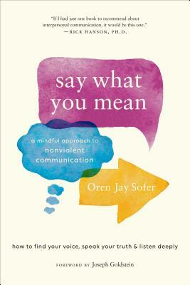 Say What You Mean: A Mindful Approach to Nonviolent Communication by Oren Jay Sofer