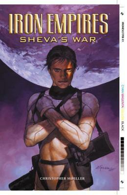 Iron Empires Volume 2: Sheva's War by Christopher Moeller