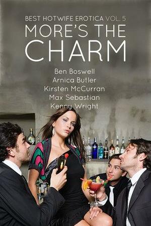 Best Hotwife Erotica Volume 5: More's the Charm by Kenny Wright, Ben Boswell, Max Sebastian, Kirsten McCurran, Arnica Butler