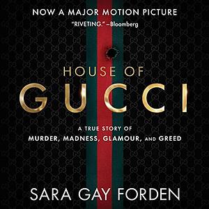 The House of Gucci: a Sensational Story of Murder, Madness, Glamour, and Greed by Fajer Al-Kaisi, Sara Gay Forden